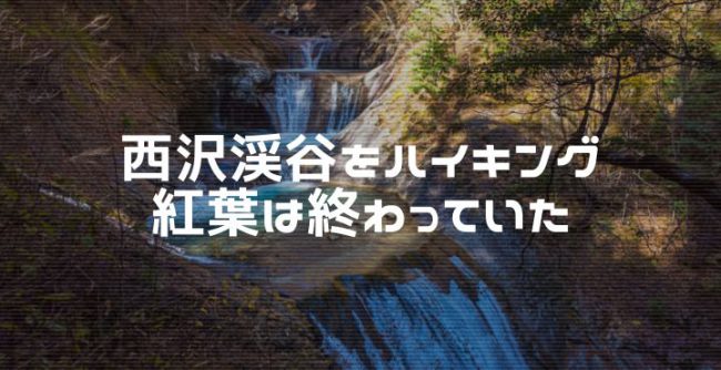 西沢渓谷を紅葉ハイキングしてきたけどピークが過ぎていた話 アキスタイルフォト